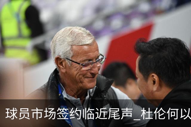 球员市场签约临近尾声 杜伦何以成为夏窗头号剩男？